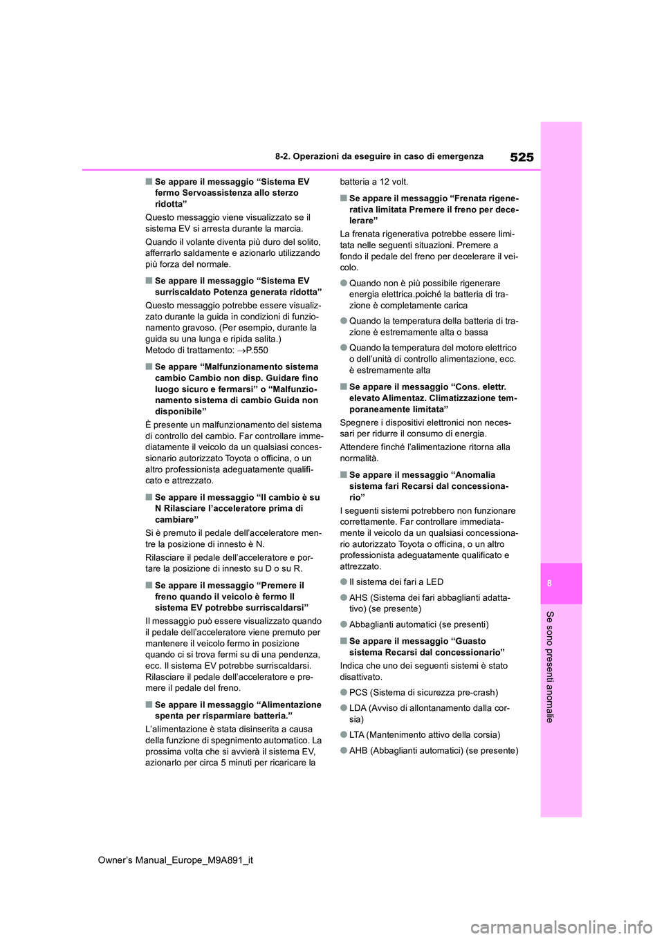 TOYOTA BZ4X 2023 Manuale duso (in Italian) 525
8
Owner’s Manual_Europe_M9A891_it
8-2. Operazioni da eseguire in caso di emergenza
Se sono presenti anomalie
■Se appare il messaggio “Sistema EV fermo Servoassistenza allo sterzo ridotta” TOYOTA BZ4X 2023 Manuale duso (in Italian) 525
8
Owner’s Manual_Europe_M9A891_it
8-2. Operazioni da eseguire in caso di emergenza
Se sono presenti anomalie
■Se appare il messaggio “Sistema EV fermo Servoassistenza allo sterzo ridotta”