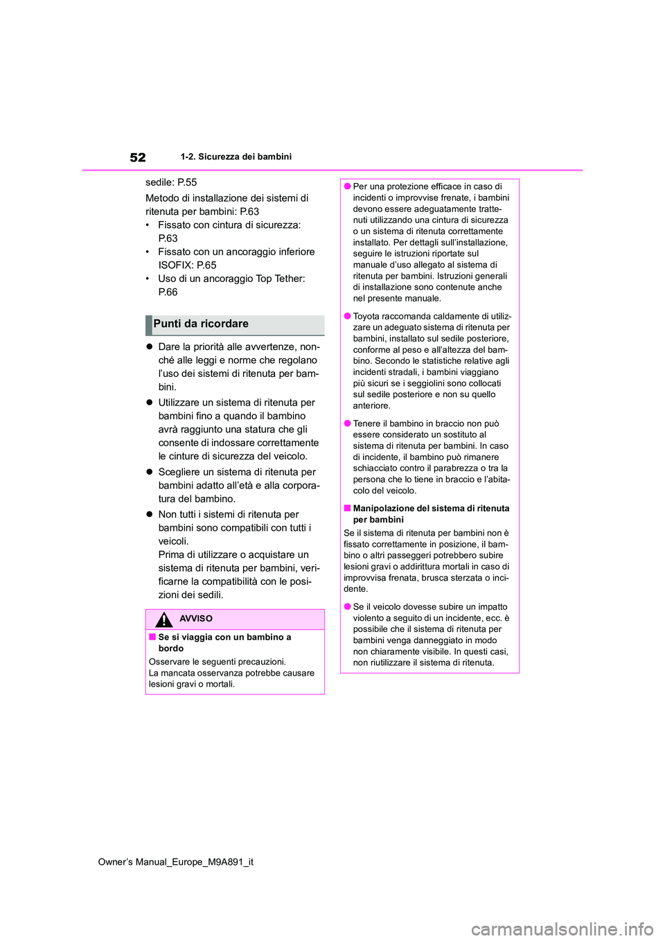 TOYOTA BZ4X 2023 Manuale duso (in Italian) 52
Owner’s Manual_Europe_M9A891_it
1-2. Sicurezza dei bambini
sedile: P.55
Metodo di installazione dei sistemi di
ritenuta per bambini: P.63
• Fissato con cintura di sicurezza:
P. 6 3
• Fiss TOYOTA BZ4X 2023 Manuale duso (in Italian) 52
Owner’s Manual_Europe_M9A891_it
1-2. Sicurezza dei bambini
sedile: P.55
Metodo di installazione dei sistemi di
ritenuta per bambini: P.63
• Fissato con cintura di sicurezza:
P. 6 3
• Fiss