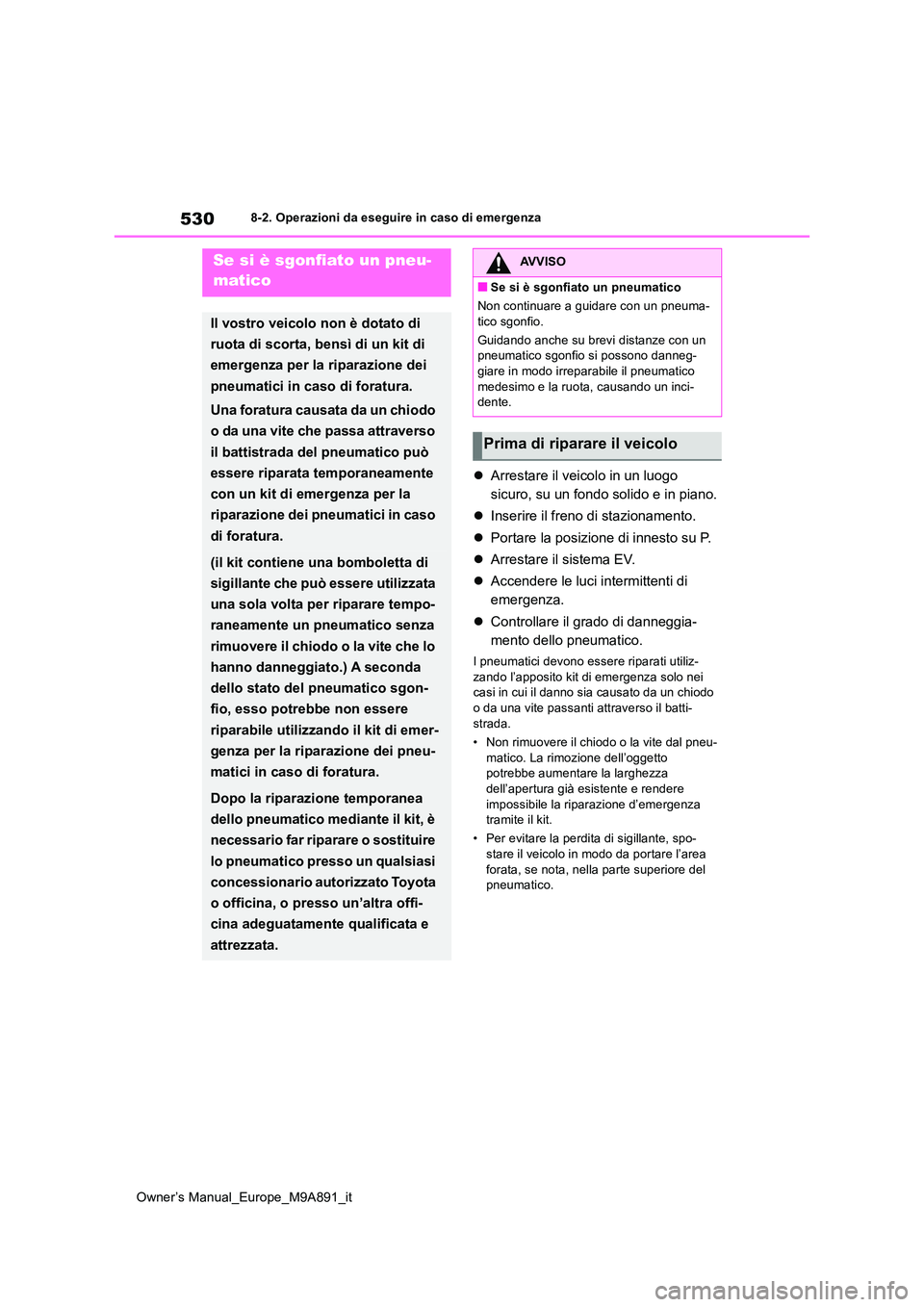 TOYOTA BZ4X 2023 Manuale duso (in Italian) 530
Owner’s Manual_Europe_M9A891_it
8-2. Operazioni da eseguire in caso di emergenza
Arrestare il veicolo in un luogo
sicuro, su un fondo solido e in piano.
Inserire il freno di stazioname TOYOTA BZ4X 2023 Manuale duso (in Italian) 530
Owner’s Manual_Europe_M9A891_it
8-2. Operazioni da eseguire in caso di emergenza
Arrestare il veicolo in un luogo
sicuro, su un fondo solido e in piano.
Inserire il freno di stazioname