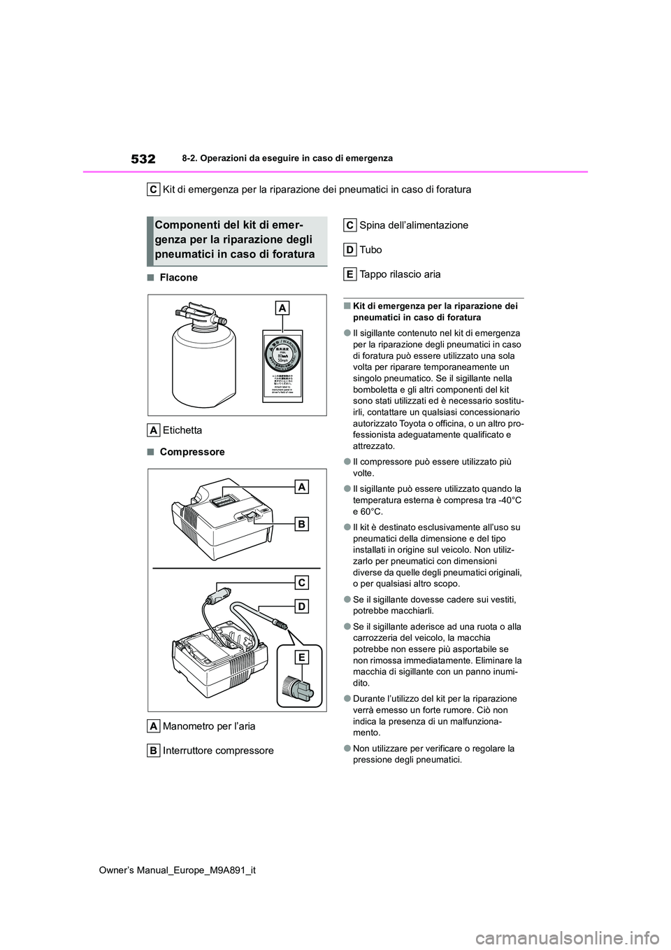 TOYOTA BZ4X 2023 Manuale duso (in Italian) 532
Owner’s Manual_Europe_M9A891_it
8-2. Operazioni da eseguire in caso di emergenza
Kit di emergenza per la riparazione dei pneumatici in caso di foratura
■Flacone
Etichetta
■Compressore
Mano TOYOTA BZ4X 2023 Manuale duso (in Italian) 532
Owner’s Manual_Europe_M9A891_it
8-2. Operazioni da eseguire in caso di emergenza
Kit di emergenza per la riparazione dei pneumatici in caso di foratura
■Flacone
Etichetta
■Compressore
Mano