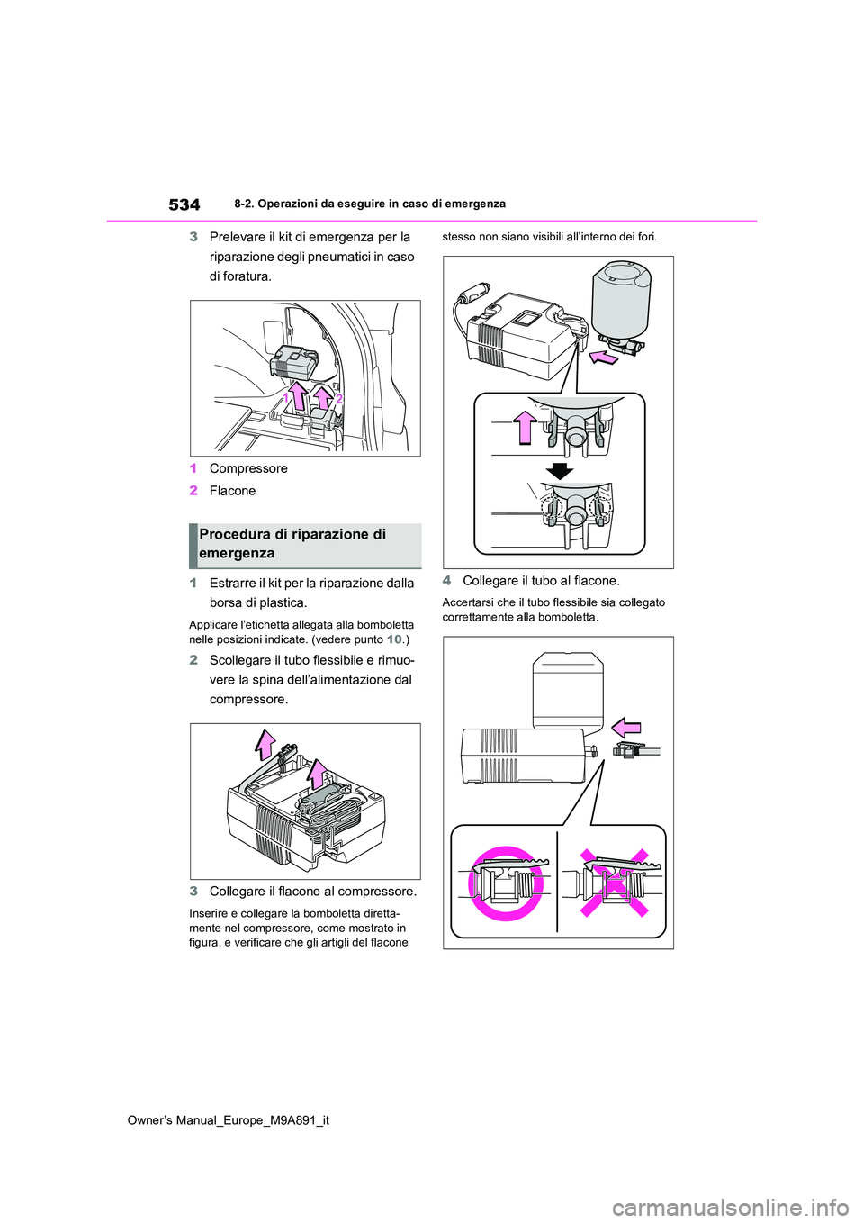 TOYOTA BZ4X 2023  Manuale duso (in Italian) 534
Owner’s Manual_Europe_M9A891_it
8-2. Operazioni da eseguire in caso di emergenza
3Prelevare il kit di emergenza per la  
riparazione degli pneumatici in caso  
di foratura. 
1 Compressore 
2 Fla