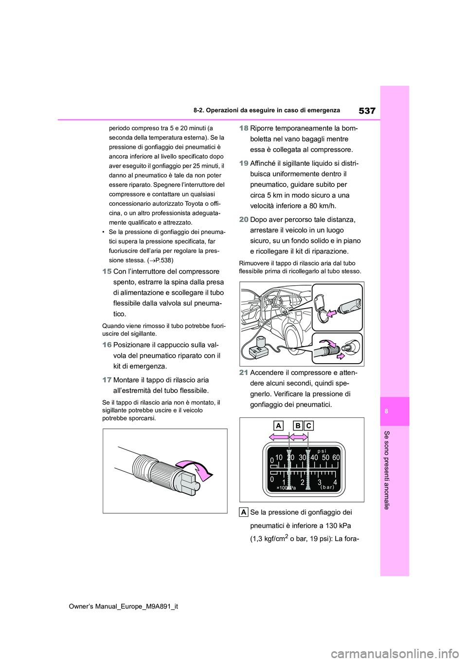 TOYOTA BZ4X 2023 Manuale duso (in Italian) 537
8
Owner’s Manual_Europe_M9A891_it
8-2. Operazioni da eseguire in caso di emergenza
Se sono presenti anomalie
periodo compreso tra 5 e 20 minuti (a
seconda della temperatura esterna). Se la
pr TOYOTA BZ4X 2023 Manuale duso (in Italian) 537
8
Owner’s Manual_Europe_M9A891_it
8-2. Operazioni da eseguire in caso di emergenza
Se sono presenti anomalie
periodo compreso tra 5 e 20 minuti (a
seconda della temperatura esterna). Se la
pr