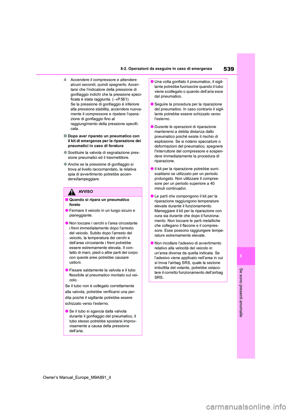 TOYOTA BZ4X 2023 Manuale duso (in Italian) 539
8
Owner’s Manual_Europe_M9A891_it
8-2. Operazioni da eseguire in caso di emergenza
Se sono presenti anomalie
4Accendere il compressore e attendere alcuni secondi, quindi spegnerlo. Accer-tarsi TOYOTA BZ4X 2023 Manuale duso (in Italian) 539
8
Owner’s Manual_Europe_M9A891_it
8-2. Operazioni da eseguire in caso di emergenza
Se sono presenti anomalie
4Accendere il compressore e attendere alcuni secondi, quindi spegnerlo. Accer-tarsi
