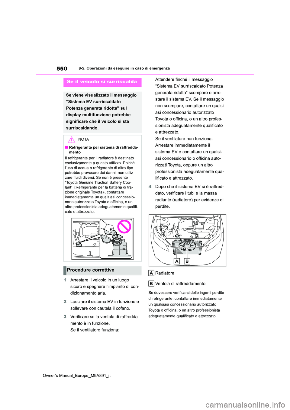 TOYOTA BZ4X 2023  Manuale duso (in Italian) 550
Owner’s Manual_Europe_M9A891_it
8-2. Operazioni da eseguire in caso di emergenza
1Arrestare il veicolo in un luogo  
sicuro e spegnere l’impianto di con- 
dizionamento aria. 
2 Lasciare il sis