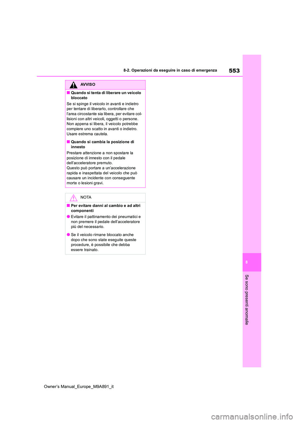 TOYOTA BZ4X 2023 Manuale duso (in Italian) 553
8
Owner’s Manual_Europe_M9A891_it
8-2. Operazioni da eseguire in caso di emergenza
Se sono presenti anomalie
AVVISO
■Quando si tenta di liberare un veicolo
bloccato
Se si spinge il veicolo TOYOTA BZ4X 2023 Manuale duso (in Italian) 553
8
Owner’s Manual_Europe_M9A891_it
8-2. Operazioni da eseguire in caso di emergenza
Se sono presenti anomalie
AVVISO
■Quando si tenta di liberare un veicolo
bloccato
Se si spinge il veicolo