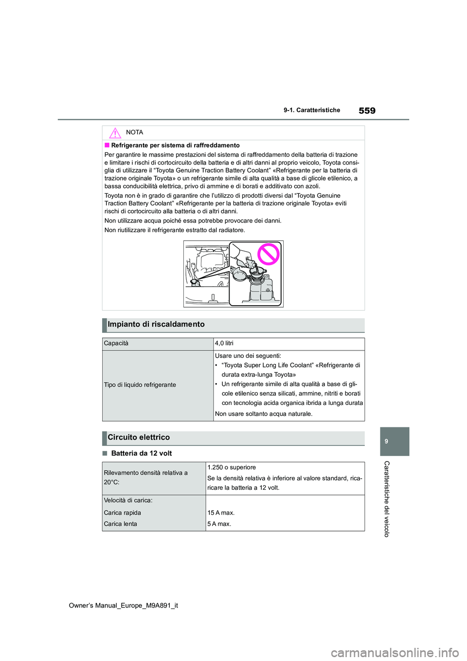 TOYOTA BZ4X 2023 Manuale duso (in Italian) 559
9
Owner’s Manual_Europe_M9A891_it
9-1. Caratteristiche
Caratteristiche del veicolo■Batteria da 12 volt
NOTA
■Refrigerante per sistema di raffreddamento
Per garantire le massime prestazioni TOYOTA BZ4X 2023 Manuale duso (in Italian) 559
9
Owner’s Manual_Europe_M9A891_it
9-1. Caratteristiche
Caratteristiche del veicolo■Batteria da 12 volt
NOTA
■Refrigerante per sistema di raffreddamento
Per garantire le massime prestazioni