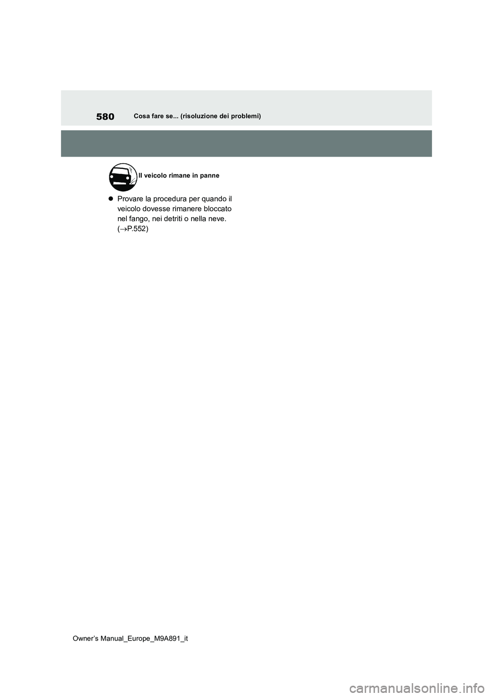 TOYOTA BZ4X 2023  Manuale duso (in Italian) 580
Owner’s Manual_Europe_M9A891_it
Cosa fare se... (risoluzione dei problemi)
Provare la procedura per quando il  
veicolo dovesse rimanere bloccato 
nel fango, nei detriti o nella neve. 
( P