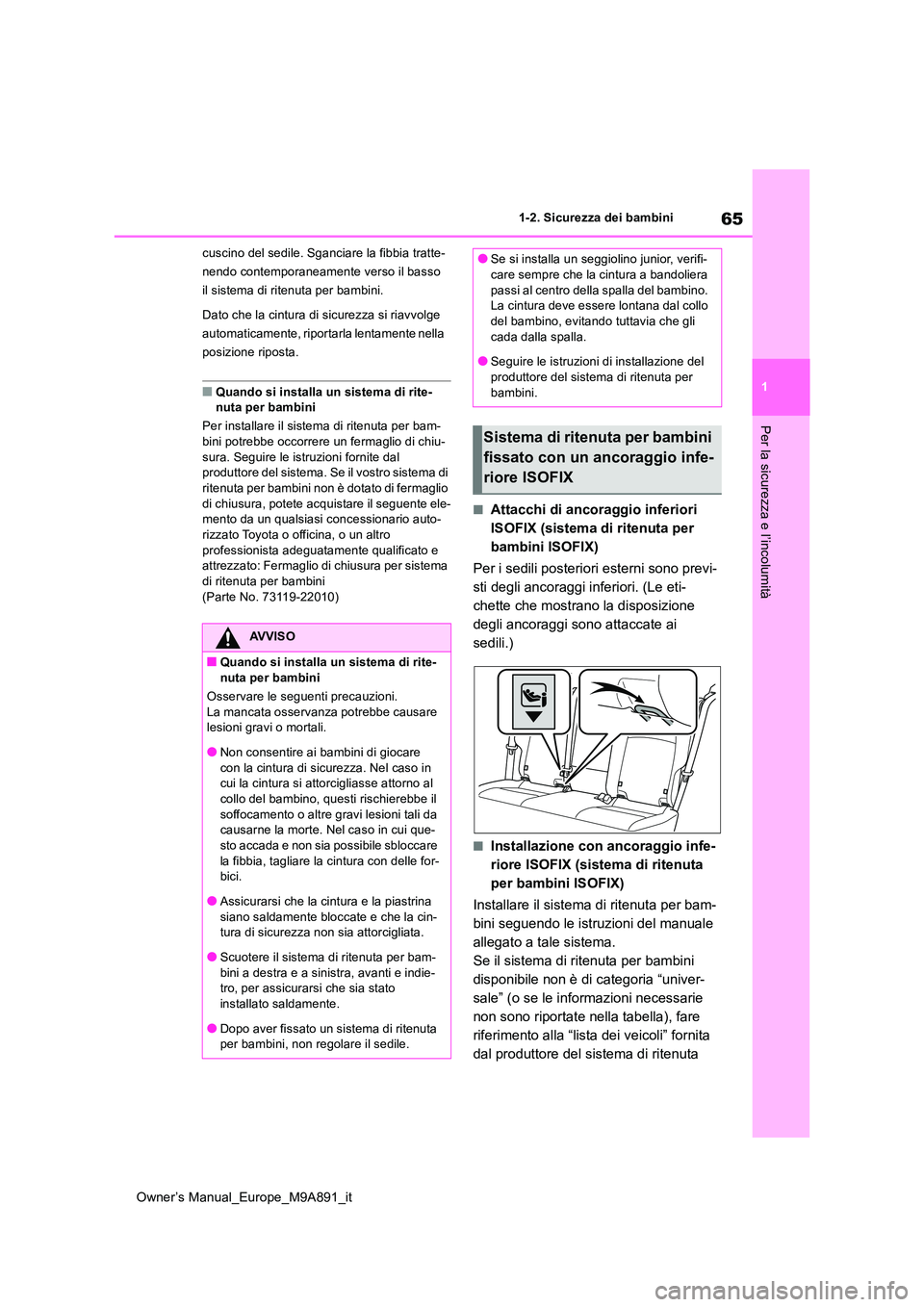 TOYOTA BZ4X 2023 Manuale duso (in Italian) 65
1
Owner’s Manual_Europe_M9A891_it
1-2. Sicurezza dei bambini
Per la sicurezza e l’incolumità
cuscino del sedile. Sganciare la fibbia tratte-
nendo contemporaneamente verso il basso
il sistem TOYOTA BZ4X 2023 Manuale duso (in Italian) 65
1
Owner’s Manual_Europe_M9A891_it
1-2. Sicurezza dei bambini
Per la sicurezza e l’incolumità
cuscino del sedile. Sganciare la fibbia tratte-
nendo contemporaneamente verso il basso
il sistem