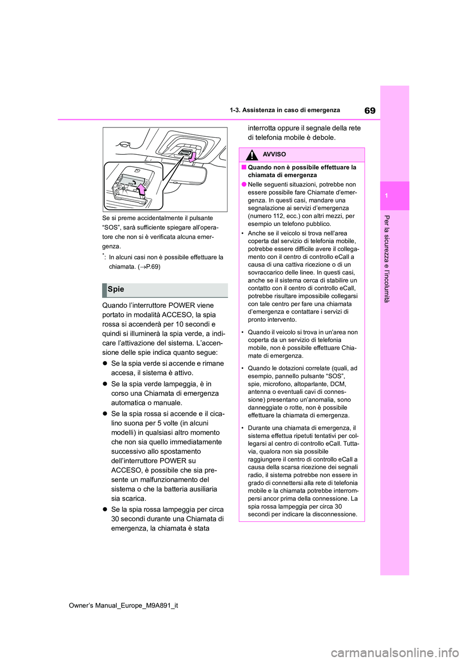 TOYOTA BZ4X 2023 Manuale duso (in Italian) 69
1
Owner’s Manual_Europe_M9A891_it
1-3. Assistenza in caso di emergenza
Per la sicurezza e l’incolumitàSe si preme accidentalmente il pulsante
“SOS”, sarà sufficiente spiegare all’oper TOYOTA BZ4X 2023 Manuale duso (in Italian) 69
1
Owner’s Manual_Europe_M9A891_it
1-3. Assistenza in caso di emergenza
Per la sicurezza e l’incolumitàSe si preme accidentalmente il pulsante
“SOS”, sarà sufficiente spiegare all’oper