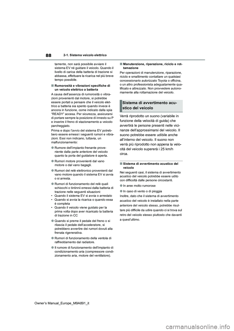 TOYOTA BZ4X 2023 Manuale duso (in Italian) 88
Owner’s Manual_Europe_M9A891_it
2-1. Sistema veicolo elettrico
tamente, non sarà possibile avviare il sistema EV né guidare il veicolo. Quando il livello di carica della batteria di trazione TOYOTA BZ4X 2023 Manuale duso (in Italian) 88
Owner’s Manual_Europe_M9A891_it
2-1. Sistema veicolo elettrico
tamente, non sarà possibile avviare il sistema EV né guidare il veicolo. Quando il livello di carica della batteria di trazione