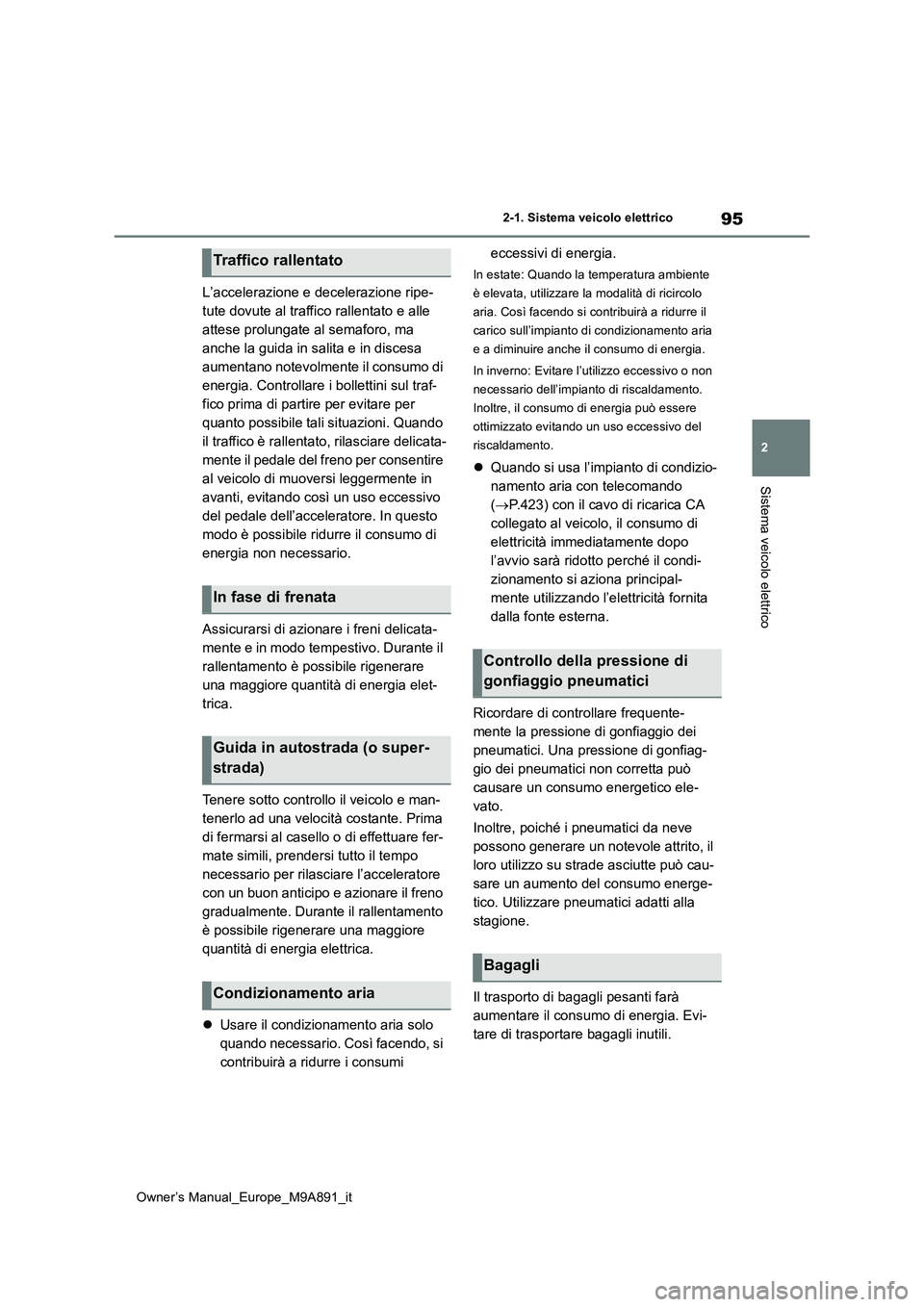 TOYOTA BZ4X 2023 Manuale duso (in Italian) 95
2
Owner’s Manual_Europe_M9A891_it
2-1. Sistema veicolo elettrico
Sistema veicolo elettrico
L’accelerazione e decelerazione ripe-
tute dovute al traffico rallentato e alle
attese prolungate al TOYOTA BZ4X 2023 Manuale duso (in Italian) 95
2
Owner’s Manual_Europe_M9A891_it
2-1. Sistema veicolo elettrico
Sistema veicolo elettrico
L’accelerazione e decelerazione ripe-
tute dovute al traffico rallentato e alle
attese prolungate al