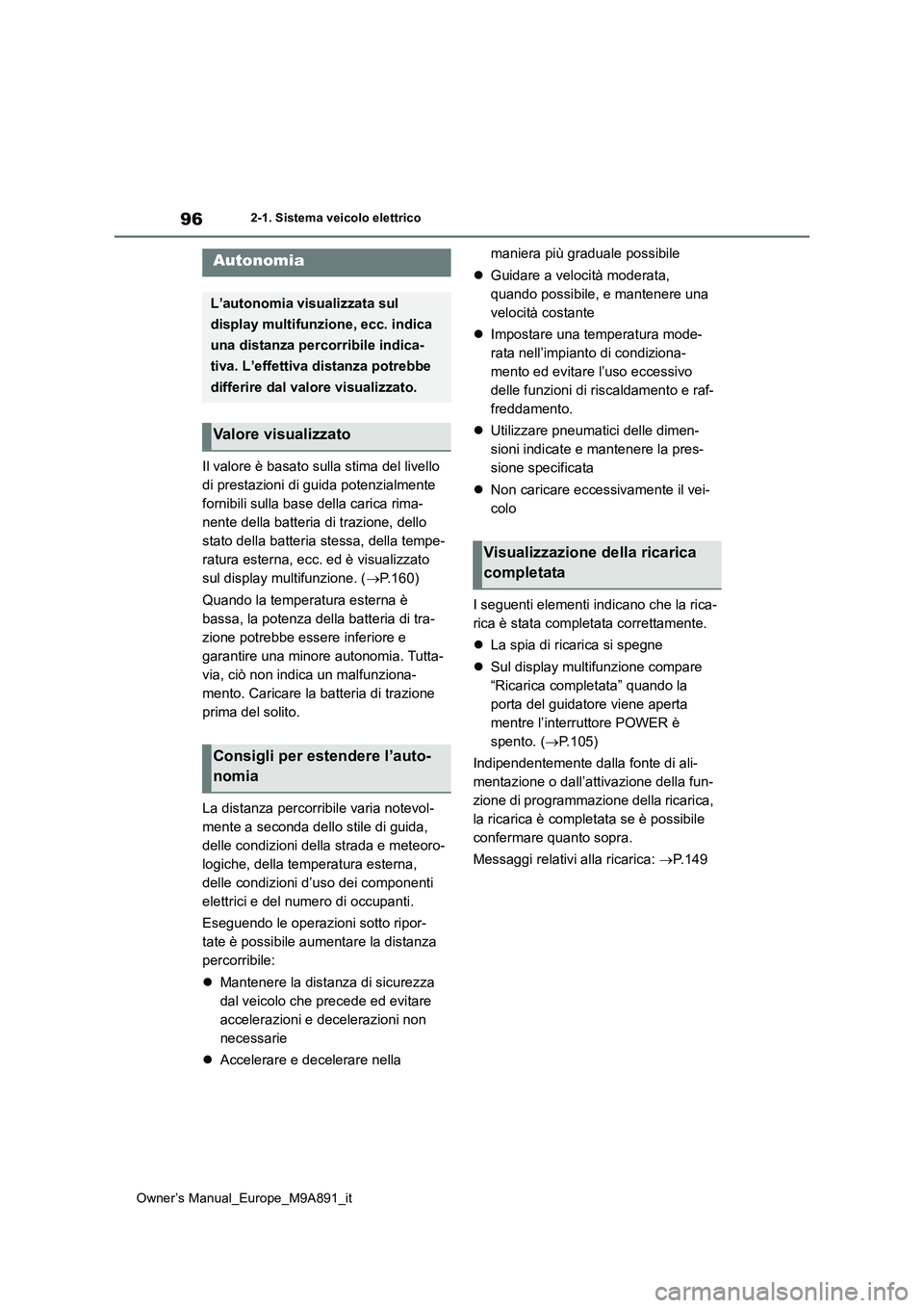 TOYOTA BZ4X 2023  Manuale duso (in Italian) 96
Owner’s Manual_Europe_M9A891_it
2-1. Sistema veicolo elettrico
Il valore è basato sulla stima del livello  
di prestazioni di guida potenzialmente 
fornibili sulla base della carica rima-
nente 