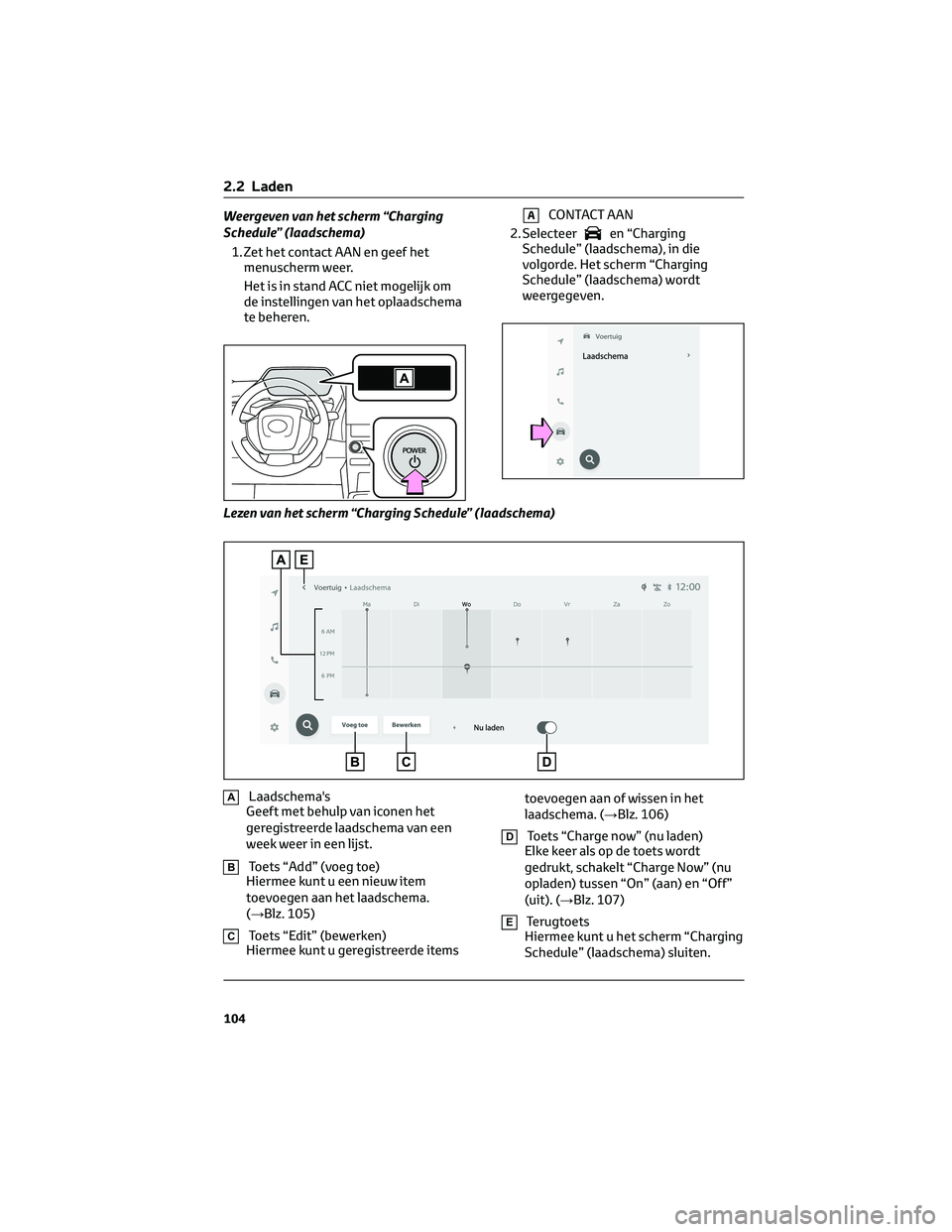 TOYOTA BZ4X 2023  Instructieboekje (in Dutch) Weergeven van het scherm “Charging
Schedule” (laadschema)
1. Zet het contact AAN en geef het
menuscherm weer.
Het is in stand ACC niet mogelijk om
de instellingen van het oplaadschema
te beheren.A