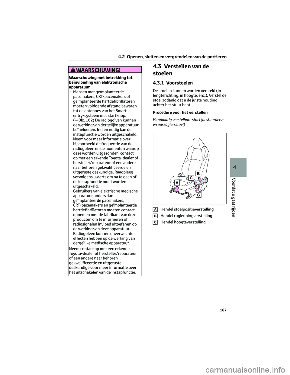 TOYOTA BZ4X 2023  Instructieboekje (in Dutch) WAARSCHUWING!
Waarschuwing met betrekking tot
beïnvloeding van elektronische
apparatuur
• Mensen met geïmplanteerde
pacemakers, CRT-pacemakers of
geïmplanteerde hartdefibrillatoren
moeten voldoen
