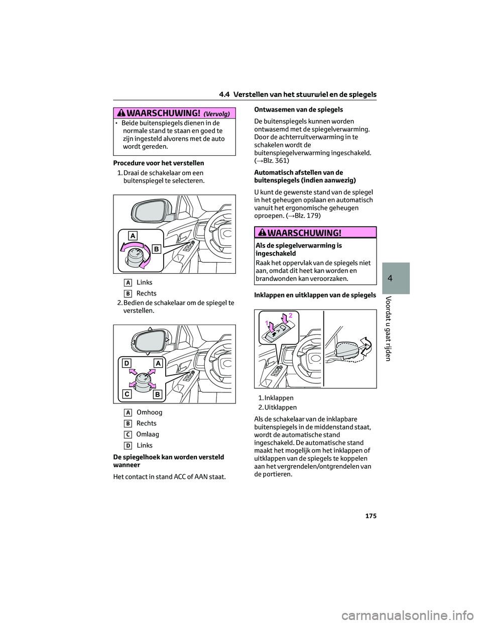 TOYOTA BZ4X 2023 Instructieboekje (in Dutch) WAARSCHUWING!(Vervolg)
• Beide buitenspiegels dienen in de
normale stand te staan en goed te
zijn ingesteld alvorens met de auto
wordt gereden.
Procedure voor het verstellen
1. Draai de schakelaar o TOYOTA BZ4X 2023 Instructieboekje (in Dutch) WAARSCHUWING!(Vervolg)
• Beide buitenspiegels dienen in de
normale stand te staan en goed te
zijn ingesteld alvorens met de auto
wordt gereden.
Procedure voor het verstellen
1. Draai de schakelaar o