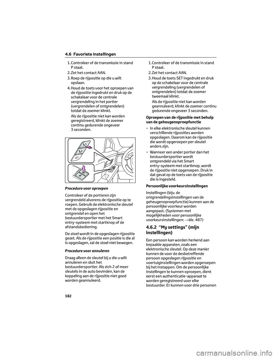 TOYOTA BZ4X 2023 Instructieboekje (in Dutch) 1. Controleer of de transmissie in stand
P staat.
2. Zet het contact AAN.
3. Roep de rijpositie op die u wilt
opslaan.
4. Houd de toets voor het oproepen van
de rijpositie ingedrukt en druk op de
scha TOYOTA BZ4X 2023 Instructieboekje (in Dutch) 1. Controleer of de transmissie in stand
P staat.
2. Zet het contact AAN.
3. Roep de rijpositie op die u wilt
opslaan.
4. Houd de toets voor het oproepen van
de rijpositie ingedrukt en druk op de
scha