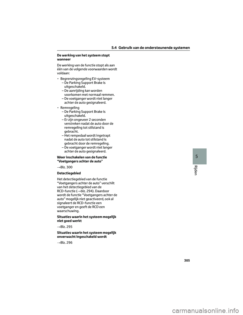 TOYOTA BZ4X 2023 Instructieboekje (in Dutch) De werking van het systeem stopt
wanneer
De werking van de functie stopt als aan
één van de volgende voorwaarden wordt
voldaan:
• Begrenzingsregeling EV-systeem
– De Parking Support Brake is
uit TOYOTA BZ4X 2023 Instructieboekje (in Dutch) De werking van het systeem stopt
wanneer
De werking van de functie stopt als aan
één van de volgende voorwaarden wordt
voldaan:
• Begrenzingsregeling EV-systeem
– De Parking Support Brake is
uit