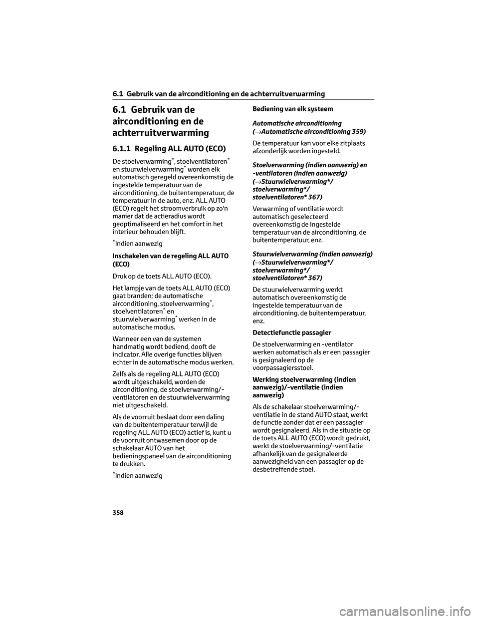 TOYOTA BZ4X 2023 Instructieboekje (in Dutch) 6.1 Gebruik van de
airconditioning en de
achterruitverwarming
6.1.1 Regeling ALL AUTO (ECO)
De stoelverwarming*, stoelventilatoren*
en stuurwielverwarming*worden elk
automatisch geregeld overeenkomsti TOYOTA BZ4X 2023 Instructieboekje (in Dutch) 6.1 Gebruik van de
airconditioning en de
achterruitverwarming
6.1.1 Regeling ALL AUTO (ECO)
De stoelverwarming*, stoelventilatoren*
en stuurwielverwarming*worden elk
automatisch geregeld overeenkomsti