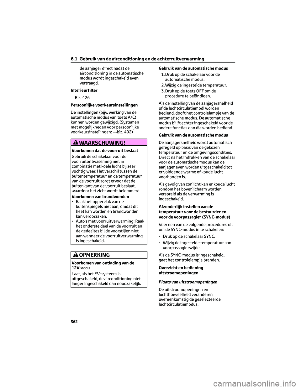 TOYOTA BZ4X 2023  Instructieboekje (in Dutch) de aanjager direct nadat de
airconditioning in de automatische
modus wordt ingeschakeld even
vertraagd.
Interieurfilter
→Blz. 426
Persoonlijke voorkeursinstellingen
De instellingen (bijv. werking va