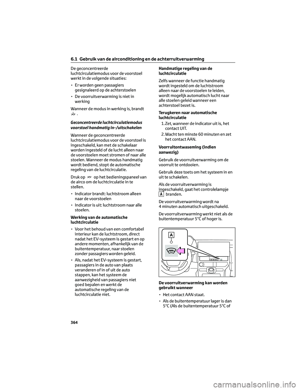 TOYOTA BZ4X 2023  Instructieboekje (in Dutch) De geconcentreerde
luchtcirculatiemodus voor de voorstoel
werkt in de volgende situaties:
• Er worden geen passagiers
gesignaleerd op de achterstoelen
• De voorruitverwarming is niet in
werking
Wa