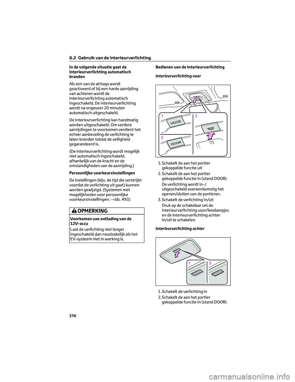 TOYOTA BZ4X 2023  Instructieboekje (in Dutch) In de volgende situatie gaat de
interieurverlichting automatisch
branden
Als een van de airbags wordt
geactiveerd of bij een harde aanrijding
van achteren wordt de
interieurverlichting automatisch
ing