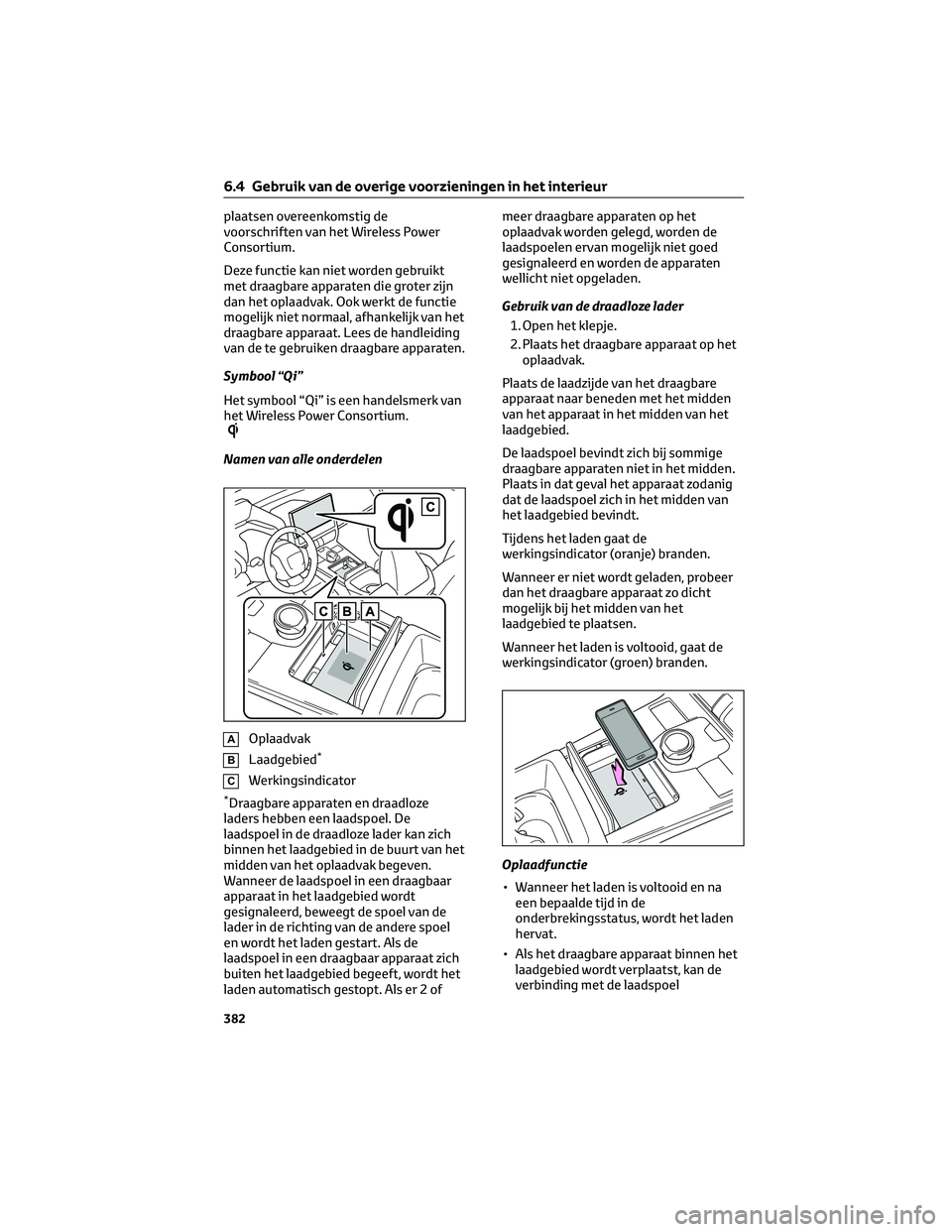 TOYOTA BZ4X 2023  Instructieboekje (in Dutch) plaatsen overeenkomstig de
voorschriften van het Wireless Power
Consortium.
Deze functie kan niet worden gebruikt
met draagbare apparaten die groter zijn
dan het oplaadvak. Ook werkt de functie
mogeli