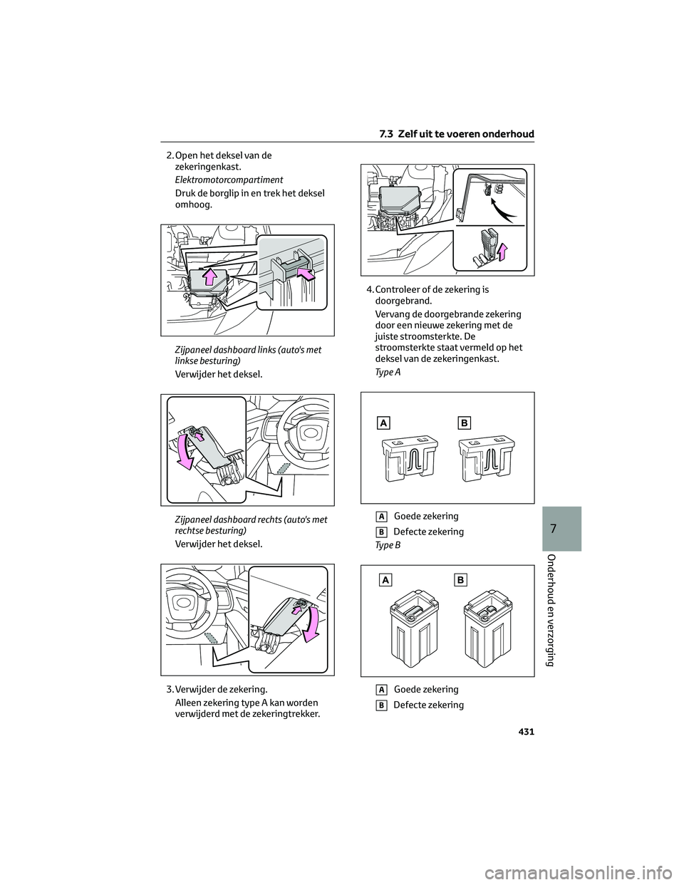 TOYOTA BZ4X 2023  Instructieboekje (in Dutch) 2. Open het deksel van de
zekeringenkast.
Elektromotorcompartiment
Druk de borglip in en trek het deksel
omhoog.
Zijpaneel dashboard links (auto's met
linkse besturing)
Verwijder het deksel.
Zijpa