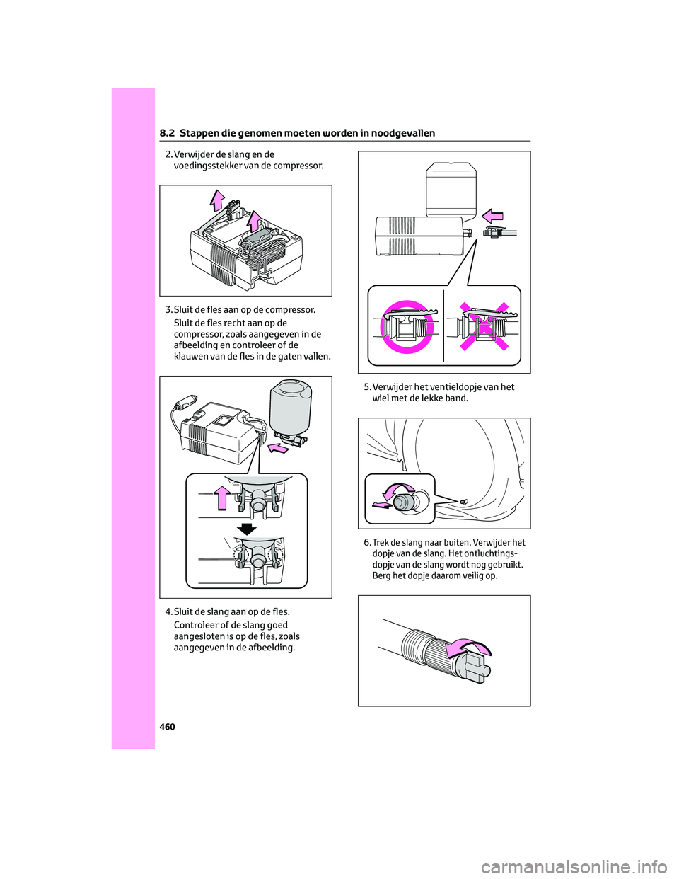 TOYOTA BZ4X 2023  Instructieboekje (in Dutch) 2. Verwijder de slang en de
voedingsstekker van de compressor.
3. Sluit de fles aan op de compressor.
Sluit de fles recht aan op de
compressor, zoals aangegeven in de
afbeelding en controleer of de
kl