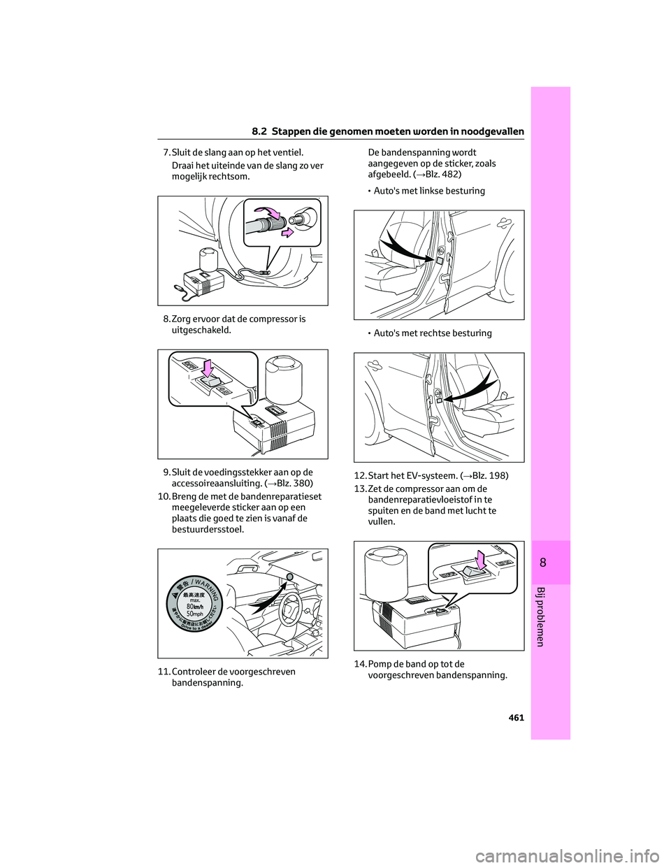 TOYOTA BZ4X 2023  Instructieboekje (in Dutch) 7. Sluit de slang aan op het ventiel.
Draai het uiteinde van de slang zo ver
mogelijk rechtsom.
8. Zorg ervoor dat de compressor is
uitgeschakeld.
9. Sluit de voedingsstekker aan op de
accessoireaansl