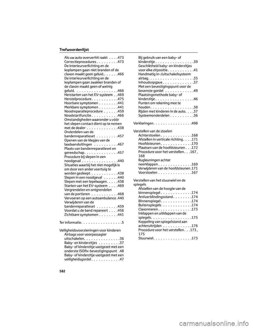 TOYOTA BZ4X 2023  Instructieboekje (in Dutch) Als uw auto oververhit raakt. . . .473
Correctieprocedures.........473
De interieurverlichting en de
koplampen gaan niet branden of de
claxon maakt geen geluid.......466
De interieurverlichting en de
