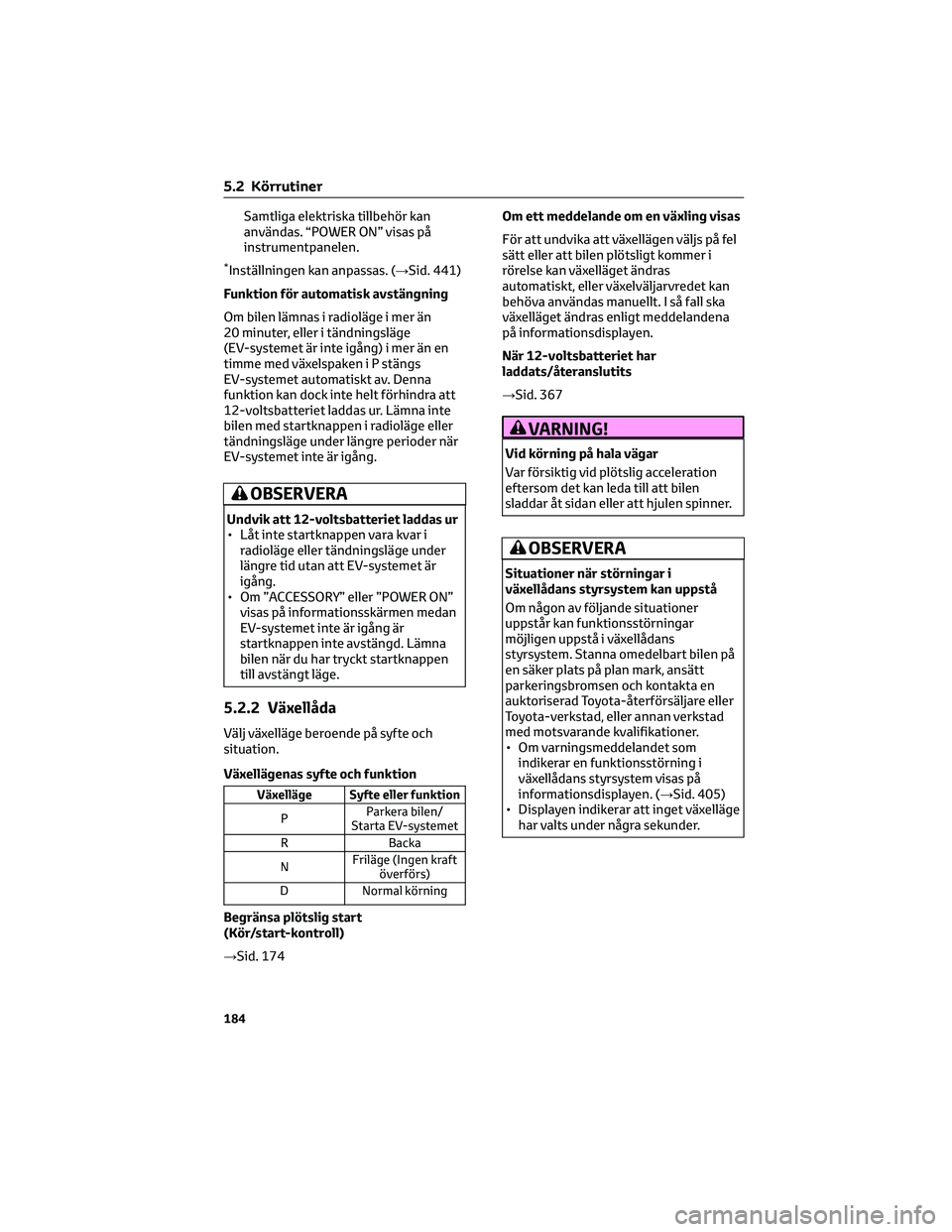 TOYOTA BZ4X 2023 Bruksanvisningar (in Swedish) Samtliga elektriska tillbehör kan
användas. “POWER ON” visas på
instrumentpanelen.
*Inställningen kan anpassas. (→Sid. 441)
Funktion för automatisk avstängning
Om bilen lämnas i radioläg TOYOTA BZ4X 2023 Bruksanvisningar (in Swedish) Samtliga elektriska tillbehör kan
användas. “POWER ON” visas på
instrumentpanelen.
*Inställningen kan anpassas. (→Sid. 441)
Funktion för automatisk avstängning
Om bilen lämnas i radioläg