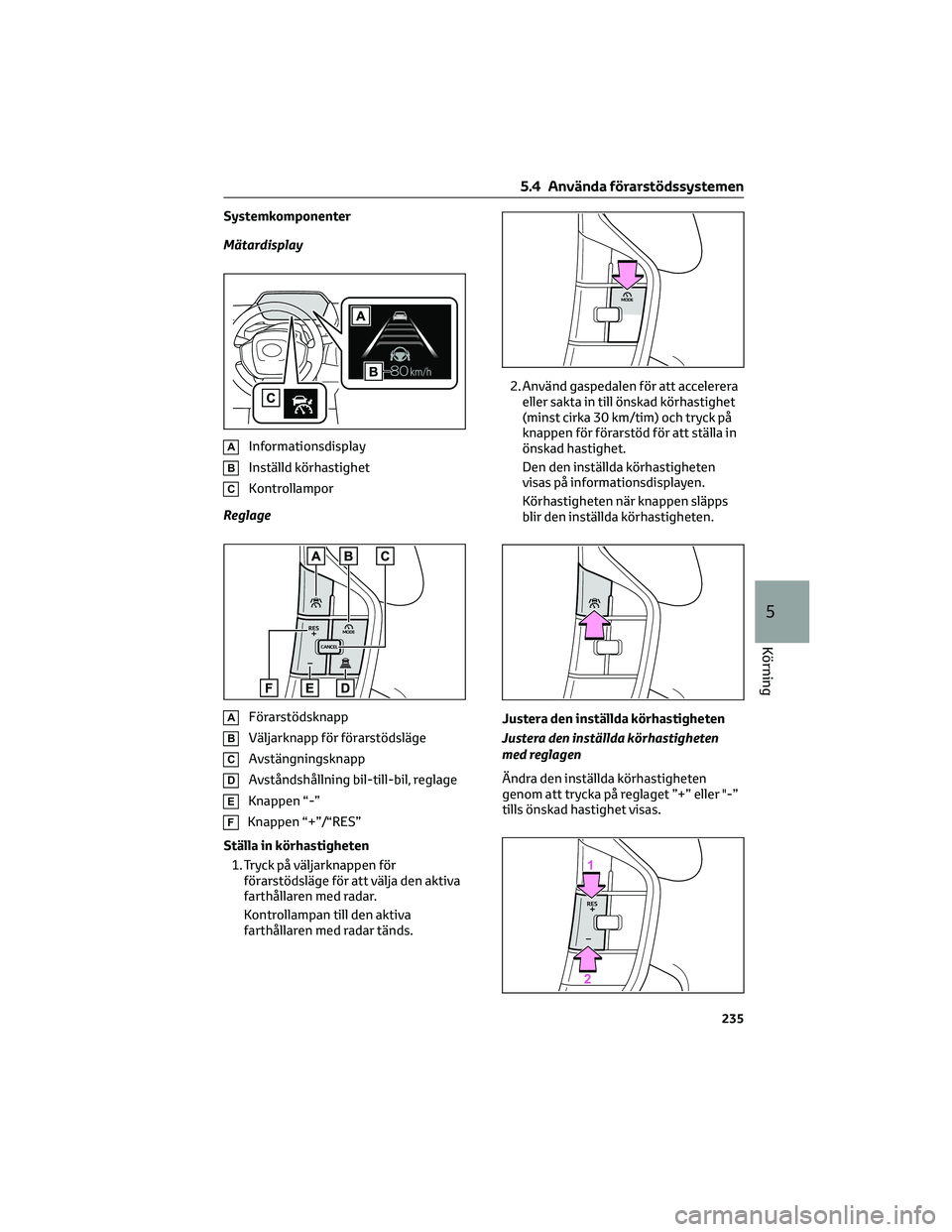 TOYOTA BZ4X 2023  Bruksanvisningar (in Swedish) Systemkomponenter
Mätardisplay
AInformationsdisplay
BInställd körhastighet
CKontrollampor
Reglage
AFörarstödsknapp
BVäljarknapp för förarstödsläge
CAvstängningsknapp
DAvståndshållning bil