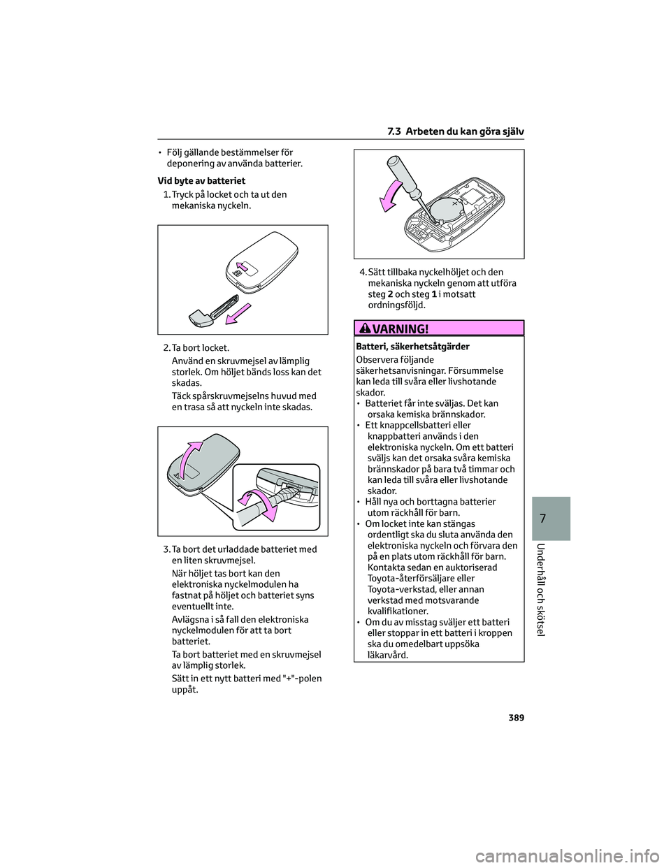 TOYOTA BZ4X 2023 Bruksanvisningar (in Swedish) • Följ gällande bestämmelser för
deponering av använda batterier.
Vid byte av batteriet
1. Tryck på locket och ta ut den
mekaniska nyckeln.
2. Ta bort locket.
Använd en skruvmejsel av lämpli TOYOTA BZ4X 2023 Bruksanvisningar (in Swedish) • Följ gällande bestämmelser för
deponering av använda batterier.
Vid byte av batteriet
1. Tryck på locket och ta ut den
mekaniska nyckeln.
2. Ta bort locket.
Använd en skruvmejsel av lämpli