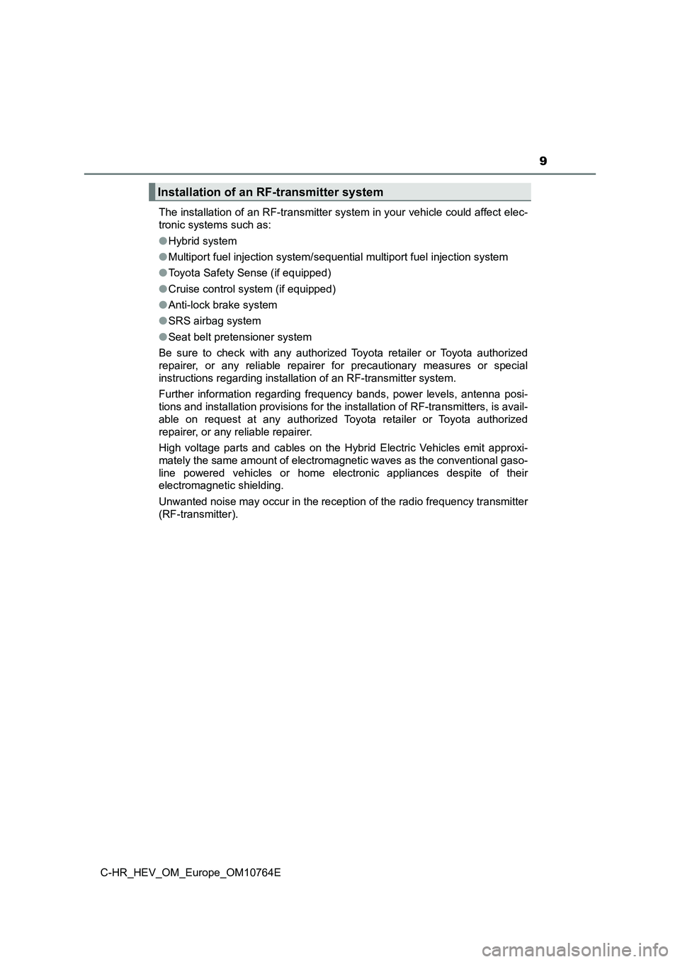 TOYOTA C-HR 2023 Owners Manual 9
C-HR_HEV_OM_Europe_OM10764E
The installation of an RF-transmitter system in your vehicle co uld affect elec-
tronic systems such as:
● Hybrid system
● Multiport fuel injection system/sequent TOYOTA C-HR 2023 Owners Manual 9
C-HR_HEV_OM_Europe_OM10764E
The installation of an RF-transmitter system in your vehicle co uld affect elec-
tronic systems such as:
● Hybrid system
● Multiport fuel injection system/sequent