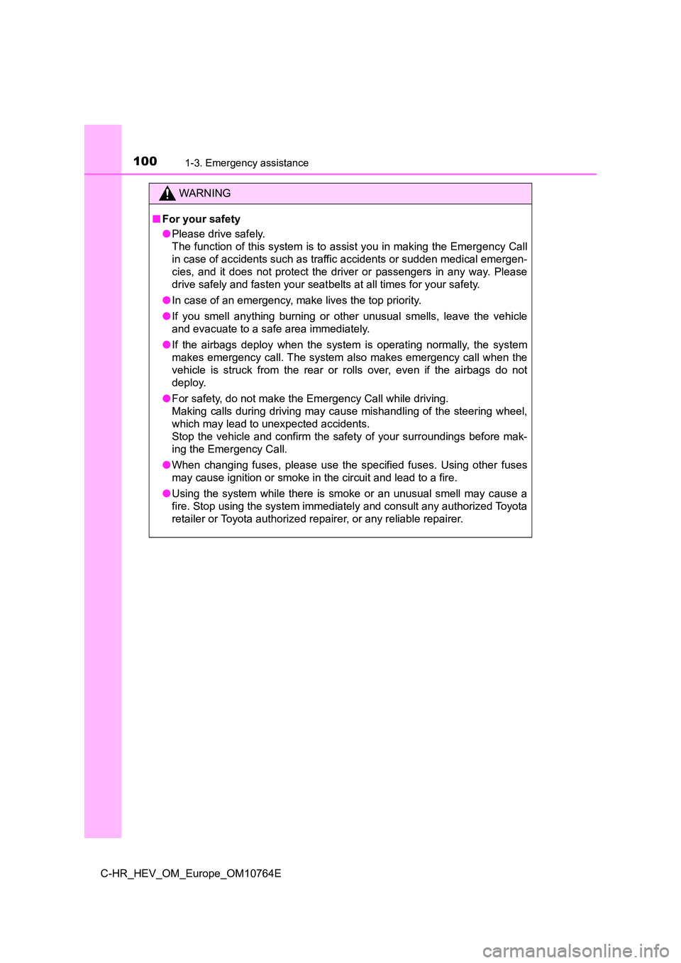 TOYOTA C-HR 2023  Owners Manual 1001-3. Emergency assistance
C-HR_HEV_OM_Europe_OM10764E
WARNING
■For your safety 
● Please drive safely.  
The function of this system is to assist you in making the Emer gency Call 
in case of a