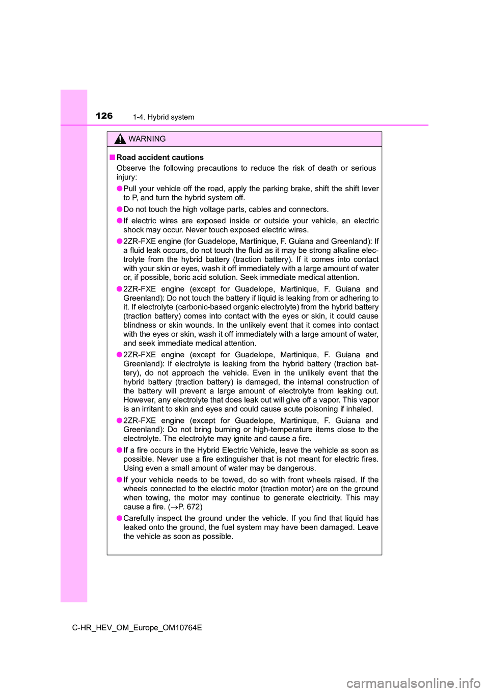 TOYOTA C-HR 2023  Owners Manual 1261-4. Hybrid system
C-HR_HEV_OM_Europe_OM10764E
WARNING
■Road accident cautions 
Observe  the  following  precautions  to  reduce  the  risk  of  death  o r  serious 
injury: 
● Pull  your vehic