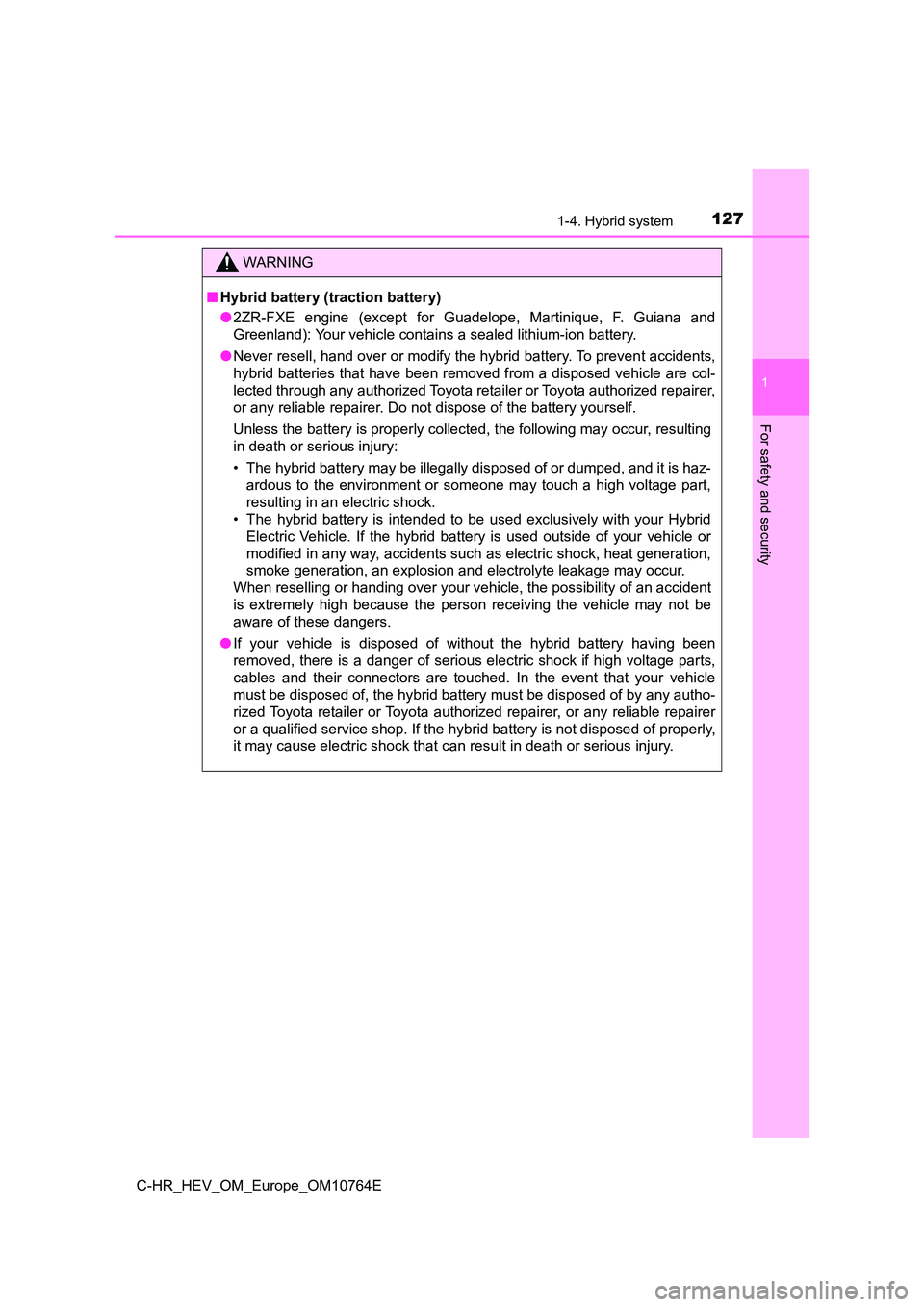 TOYOTA C-HR 2023  Owners Manual 1271-4. Hybrid system
1
For safety and security
C-HR_HEV_OM_Europe_OM10764E
WARNING
■Hybrid battery (traction battery) 
● 2ZR-FXE  engine  (except  for  Guadelope,  Martinique,  F.  Guiana  and 
G