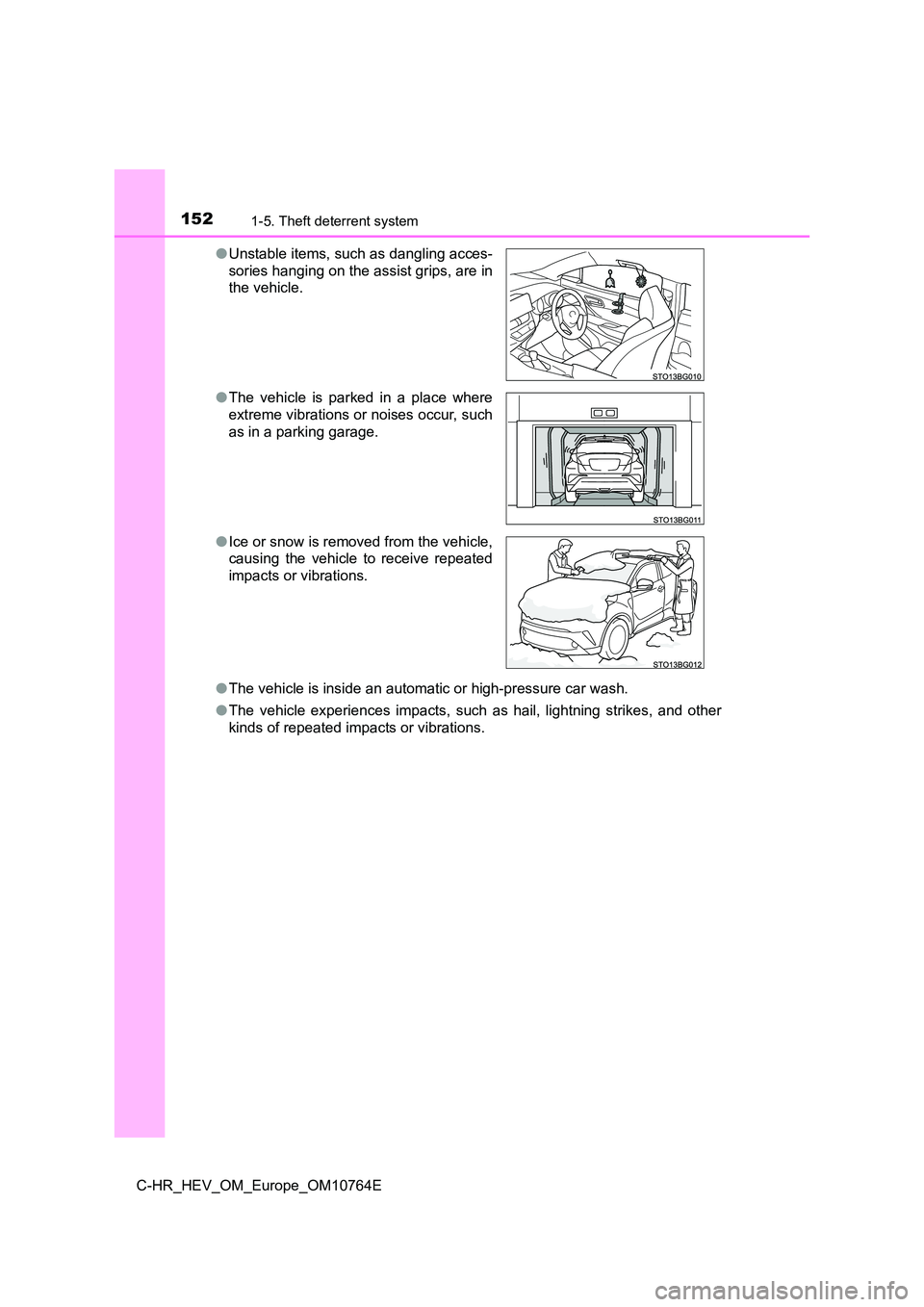 TOYOTA C-HR 2023  Owners Manual 1521-5. Theft deterrent system
C-HR_HEV_OM_Europe_OM10764E 
● The vehicle is inside an automatic or high-pressure car wash. 
● The  vehicle  experiences  impacts,  such  as  hail,  lightning  stri
