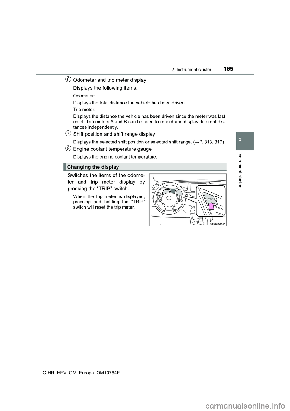 TOYOTA C-HR 2023  Owners Manual 1652. Instrument cluster
2
Instrument cluster
C-HR_HEV_OM_Europe_OM10764E
Odometer and trip meter display: 
Displays the following items.
Odometer: 
Displays the total distance the vehicle has been dr