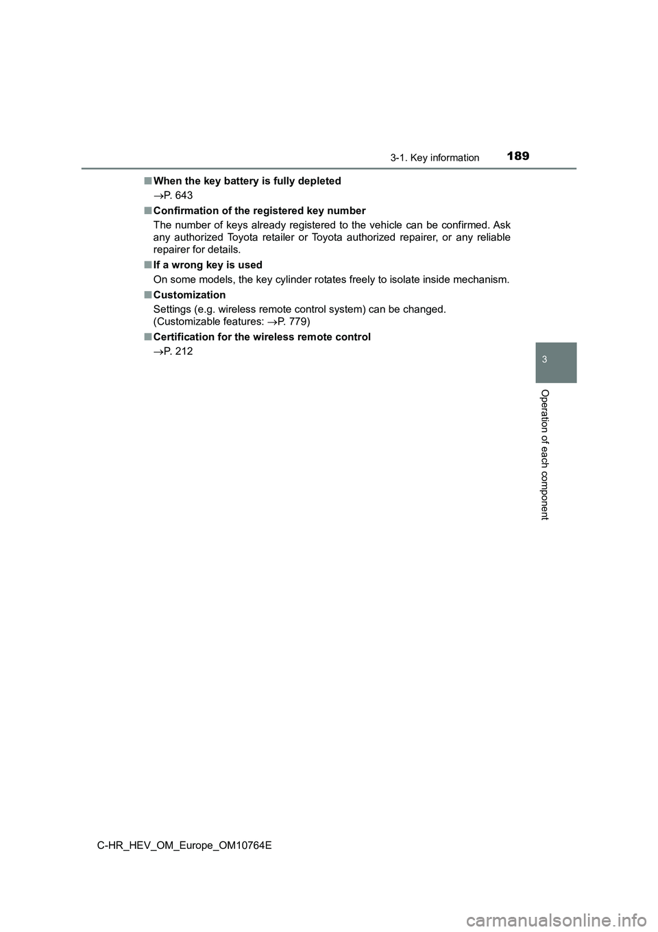 TOYOTA C-HR 2023  Owners Manual 1893-1. Key information
3
Operation of each component
C-HR_HEV_OM_Europe_OM10764E 
■ When the key battery is fully depleted 
 P. 643 
■ Confirmation of the registered key number 
The  number  o