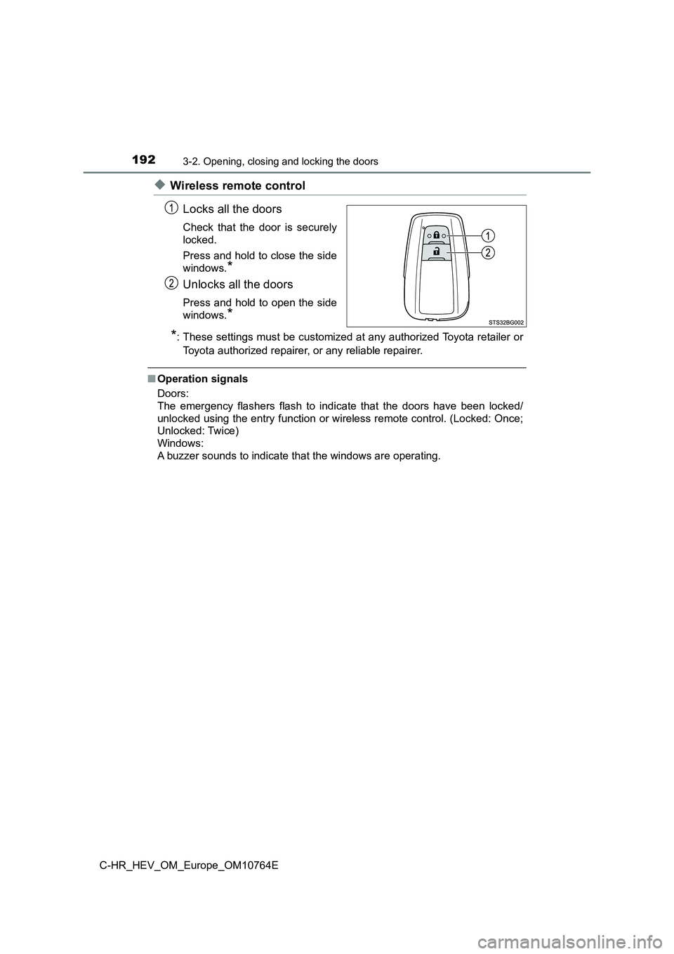 TOYOTA C-HR 2023  Owners Manual 1923-2. Opening, closing and locking the doors
C-HR_HEV_OM_Europe_OM10764E
◆Wireless remote control 
Locks all the doors
Check  that  the  door  is  securely 
locked. 
Press and hold to close the si