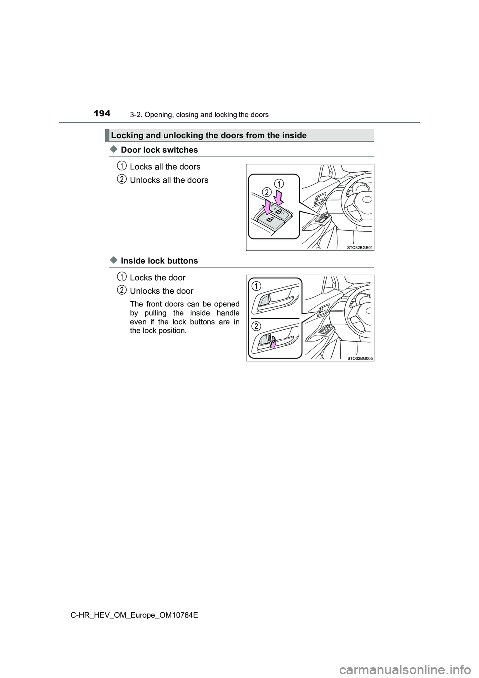 TOYOTA C-HR 2023  Owners Manual 1943-2. Opening, closing and locking the doors
C-HR_HEV_OM_Europe_OM10764E
◆Door lock switches 
Locks all the doors 
Unlocks all the doors
◆Inside lock buttons 
Locks the door 
Unlocks the door
Th