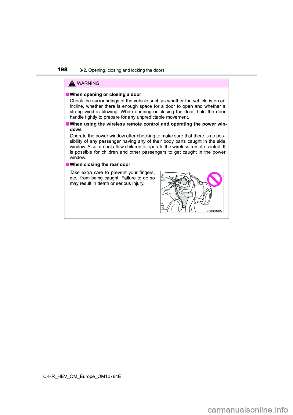 TOYOTA C-HR 2023  Owners Manual 1983-2. Opening, closing and locking the doors
C-HR_HEV_OM_Europe_OM10764E
WARNING
■When opening or closing a door 
Check the surroundings of the vehicle such as whether the vehic le is on an 
incli