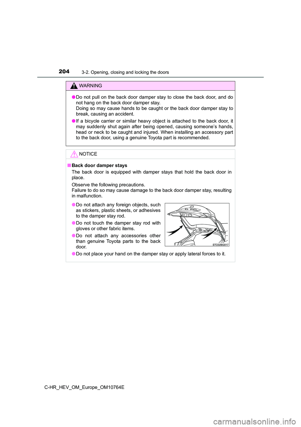 TOYOTA C-HR 2023  Owners Manual 2043-2. Opening, closing and locking the doors
C-HR_HEV_OM_Europe_OM10764E
WARNING
●Do  not  pull  on  the  back  door  damper  stay  to  close  the  back  door,  and  do 
not hang on the back door 