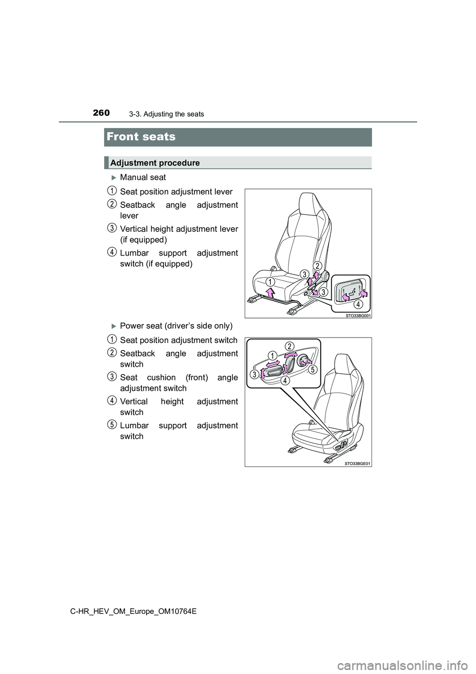 TOYOTA C-HR 2023  Owners Manual 2603-3. Adjusting the seats
C-HR_HEV_OM_Europe_OM10764E
Front seats
Manual seat 
Seat position adjustment lever 
Seatback  angle  adjustment 
lever 
Vertical  height  adjustment lever 
(if equipped