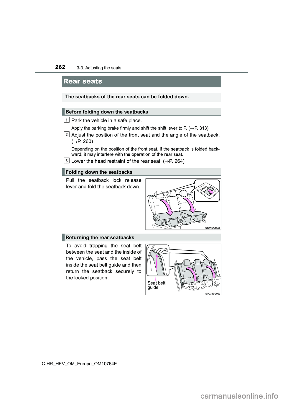 TOYOTA C-HR 2023  Owners Manual 2623-3. Adjusting the seats
C-HR_HEV_OM_Europe_OM10764E
Rear seats
Park the vehicle in a safe place.
Apply the parking brake firmly and shift the shift lever to P. (P. 313)
Adjust the position of t