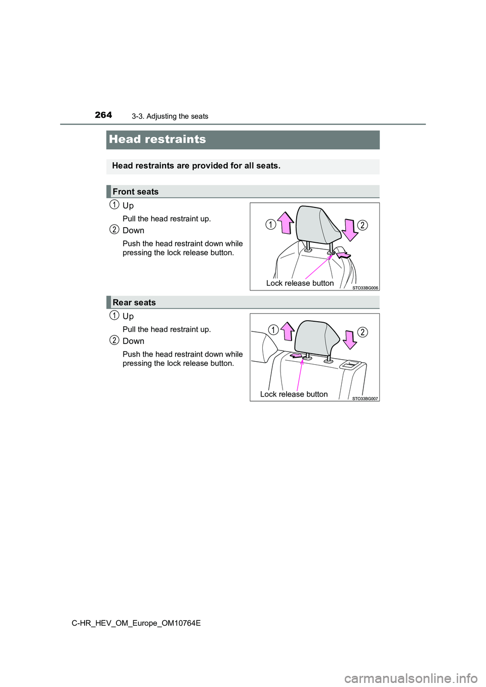 TOYOTA C-HR 2023  Owners Manual 2643-3. Adjusting the seats
C-HR_HEV_OM_Europe_OM10764E
Head restraints
Up
Pull the head restraint up.
Down
Push the head restraint down while 
pressing the lock release button.
Up
Pull the head restr