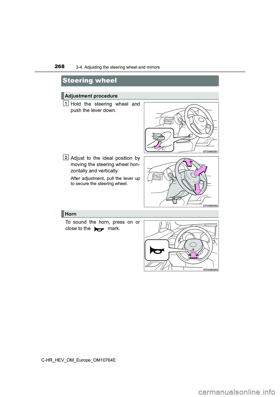 TOYOTA C-HR 2023  Owners Manual 2683-4. Adjusting the steering wheel and mirrors
C-HR_HEV_OM_Europe_OM10764E
Steering wheel
Hold  the  steering  wheel  and 
push the lever down. 
Adjust  to  the  ideal  position  by 
moving the stee