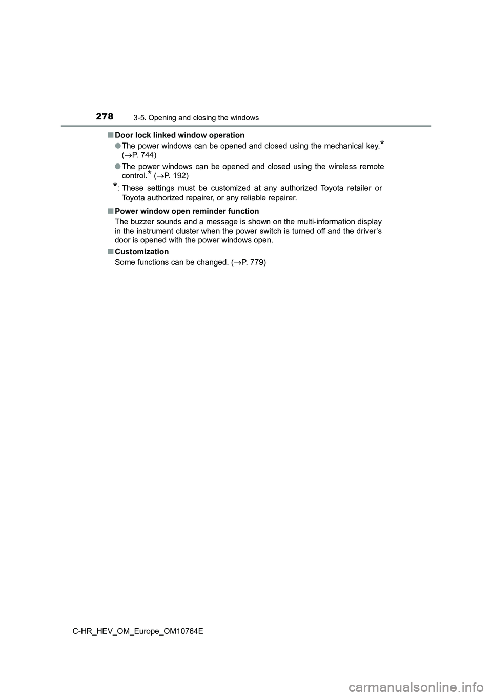 TOYOTA C-HR 2023  Owners Manual 2783-5. Opening and closing the windows
C-HR_HEV_OM_Europe_OM10764E 
■ Door lock linked window operation 
● The power windows can be opened and closed using the mechanical key.*
(P. 744) 
● T