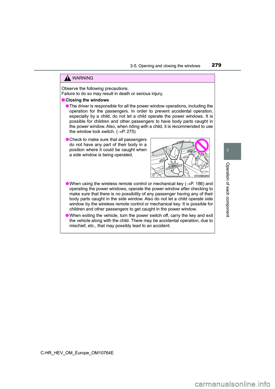 TOYOTA C-HR 2023  Owners Manual 2793-5. Opening and closing the windows
3
Operation of each component
C-HR_HEV_OM_Europe_OM10764E
WARNING
Observe the following precautions.  
Failure to do so may result in death or serious injury. 
